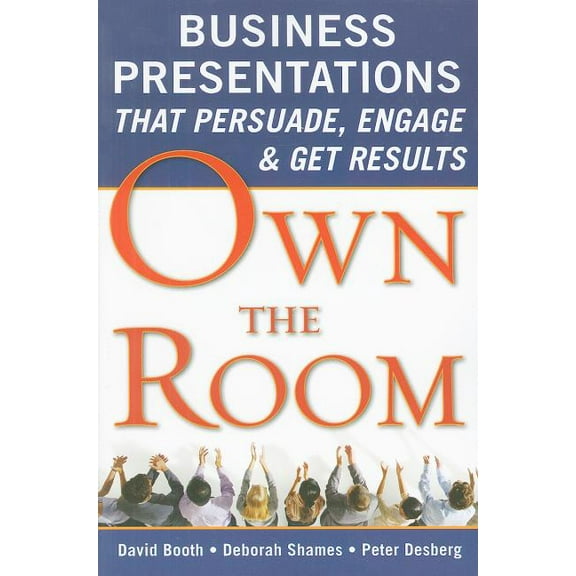 Own the Room: Business Presentations That Persuade, Engage, and Get Results, (Paperback)