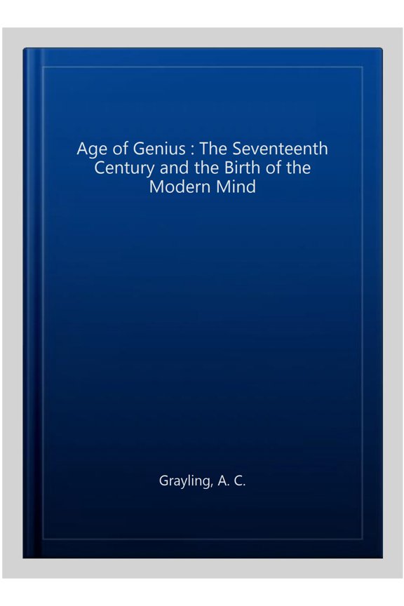 Pre-Owned Age of Genius : The Seventeenth Century and the Birth of the Modern Mind