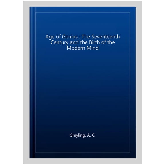 Pre-Owned Age of Genius : The Seventeenth Century and the Birth of the Modern Mind