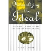 Normalizing the Ideal: Psychology, Schooling, and the Family in Postwar Canada, Used [Paperback]