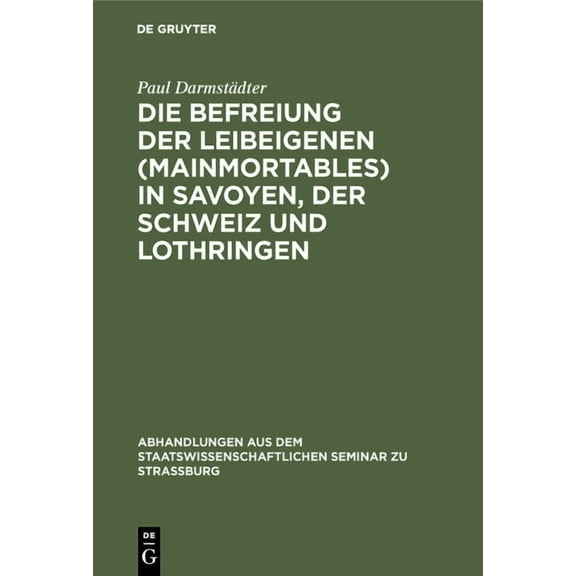 Abhandlungen Aus Dem Staatswissenschaftl Die Befreiung Der Leibeigenen (Mainmortables) in Savoyen, Der Schweiz Und Lothringen, Book 17, (Hardcover)