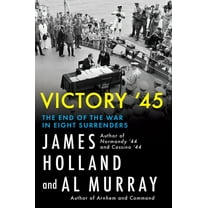 Victory &apos;45: The End of the War in Eight Surrenders, (Hardcover)
