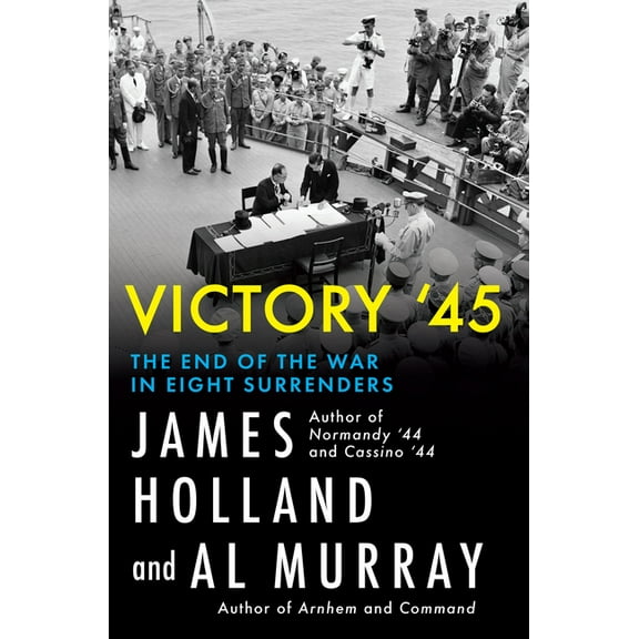 Victory '45: The End of the War in Eight Surrenders, (Hardcover)