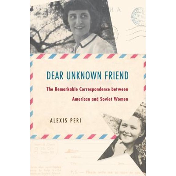 Pre-Owned Dear Unknown Friend: The Remarkable Correspondence Between American and Soviet Women (Hardcover) 0674987586 9780674987586