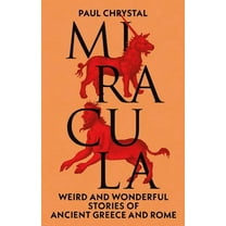 Miracula: Weird and Wonderful Stories of Ancient Greece and Rome, (Hardcover)