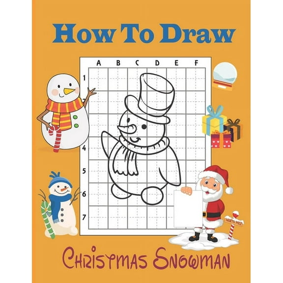 How To Draw Christmas Snowman: A Fun Coloring Book For Kids With Learning Activities On How To Draw & Also To Create Your Own Beautiful Snowmen -Great Christmas Gift For Girls, Boys, Kids .. (Paperbac