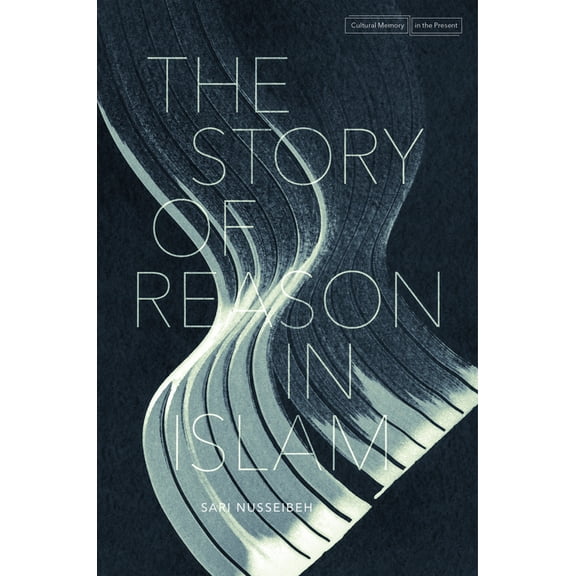 Cultural Memory in the Present The Story of Reason in Islam, (Hardcover)