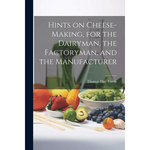 Hints on Cheese-making, for the Dairyman, the Factoryman, and the Manufacturer (Paperback)