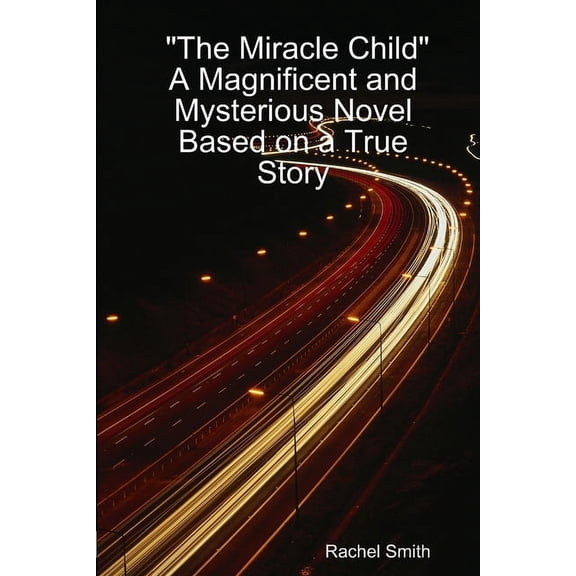 "The Miracle Child" A Magnificent and Mysterious Novel Based on a True Story, (Paperback)
