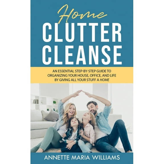 Home Clutter Cleanse: The Essential Step-by-Step Guide to Organizing your House, Office, and Life by Giving All Your Stu, (Hardcover)