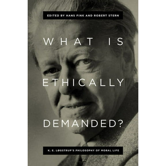 What Is Ethically Demanded?: K. E. Løgstrup's Philosophy of Moral Life, (Hardcover)