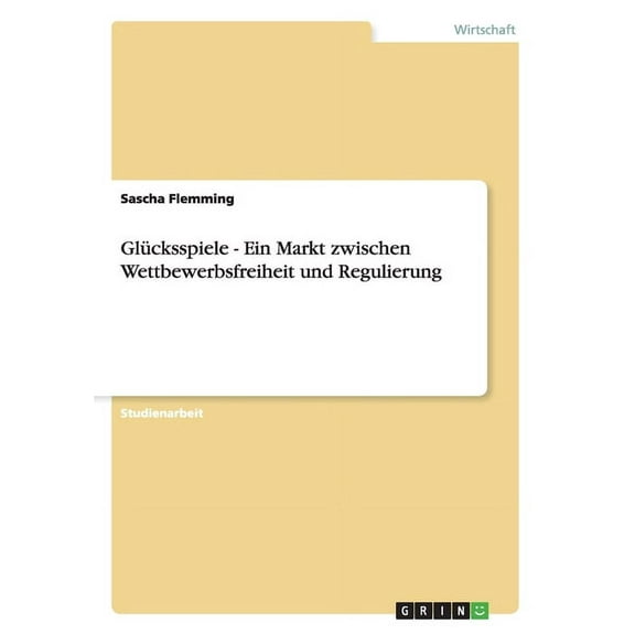 Glücksspiele - Ein Markt zwischen Wettbewerbsfreiheit und Regulierung (Paperback)