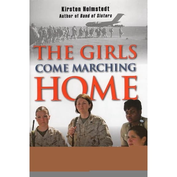 The Girls Come Marching Home : Stories of Women Warriors Returning from the War in Iraq (Hardcover)