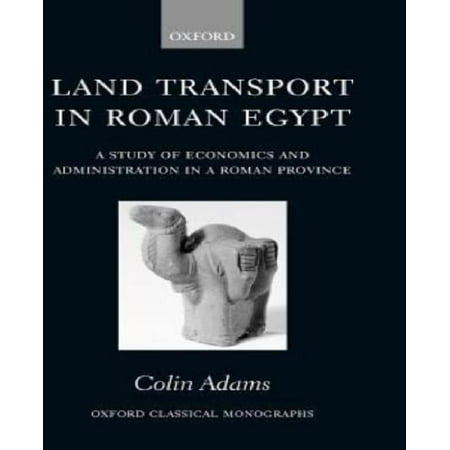 Land Transport in Roman Egypt: A Study of Economics and Administration in a Roman Province