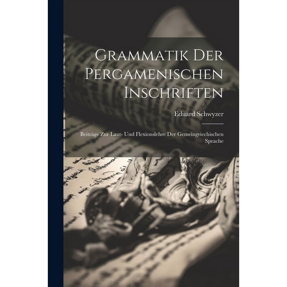 Grammatik Der Pergamenischen Inschriften : Beiträge Zur Laut- Und Flexionslehre Der Gemeingriechischen Sprache (Paperback)
