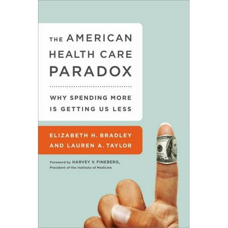 Pre-Owned The American Health Care Paradox: Why Spending More Is Getting Us Less (Paperback) 1610395484 9781610395489