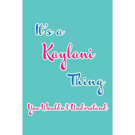 It's a Kaylani Thing You Wouldn't Understand : Blank Lined 6x9 Name Monogram Emblem Journal/Notebooks as Birthday, Anniversary, Christmas, Thanksgiving, Mother's Day, Grandparents day, any other Holiday or occasion Gifts For Girls and (Holiday Holiday It's The Best Day)