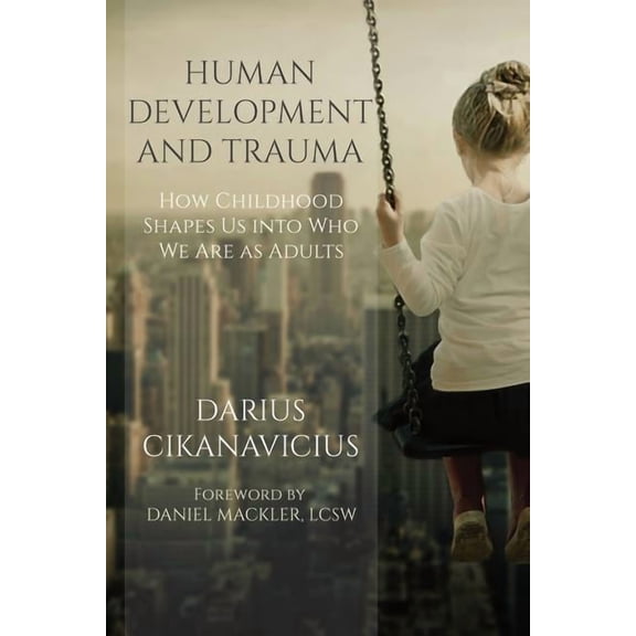 Human Development and Trauma: How Childhood Shapes Us Into Who We Are as Adults