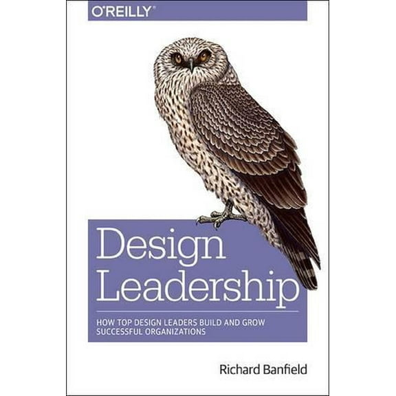 Design Leadership: How Top Design Leaders Build and Grow Successful Organizations (Paperback)