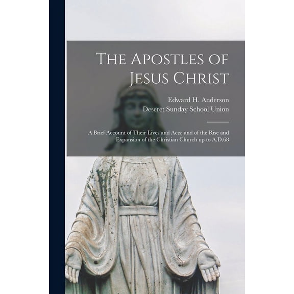The Apostles of Jesus Christ: a Brief Account of Their Lives and Acts; and of the Rise and Expansion of the Christian Church up to A.D.68 Paperback 1014480868 9781014480866 Anderson, Edward H B 1858