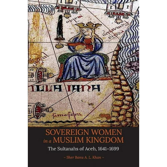 Sovereign Women in a Muslim Kingdom: The Sultanahs of Aceh, 1641-1699, (Paperback)