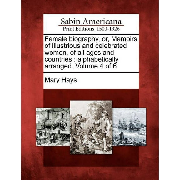 Female biography, or, Memoirs of illustrious and celebrated women, of all ages and countries: alphabetically arranged. Volume 4 of 6 (Paperback)