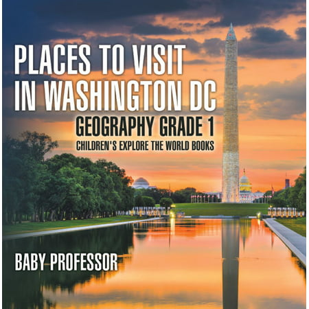 Places to Visit in Washington DC - Geography Grade 1 | Children's Explore the World Books - (Best Places To Visit In Washington)