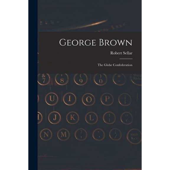 George Brown [microform] : the Globe Confederation (Paperback)