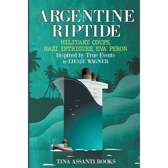 Argentine Riptide: Military Coups, Nazi Intrigues, Eva Peron: What's Not To Like?, (Paperback)