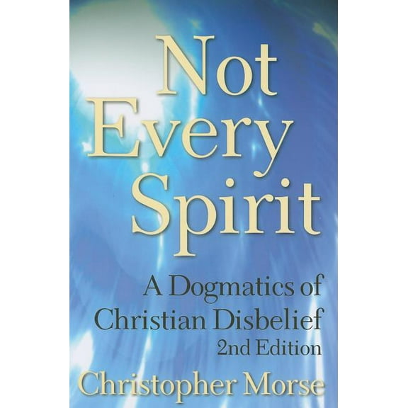 Not Every Spirit: A Dogmatics of Christian Disbelief, 2nd Edition, (Paperback)