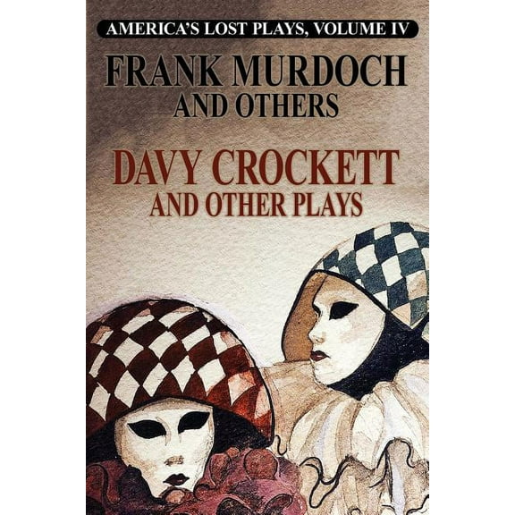 DAVY CROCKETT and Other Plays: America's Lost Plays, Vol 4, (Paperback)