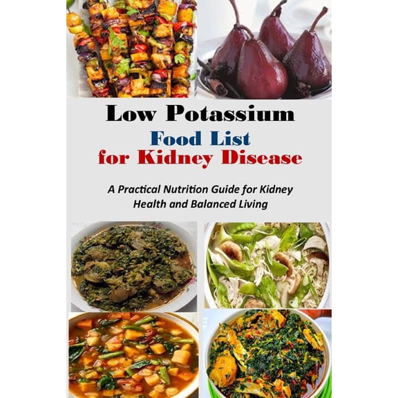 Low Potassium Food List for Kidney Disease: A Practical Nutrition Guide for Kidney Health and Balanced Living, (Paperback)