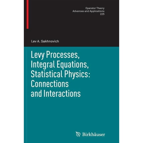 Operator Theory: Advances and Applicatio Levy Processes, Integral Equations, Statistical Physics: Connections and Interactions, Book 225, (Paperback)