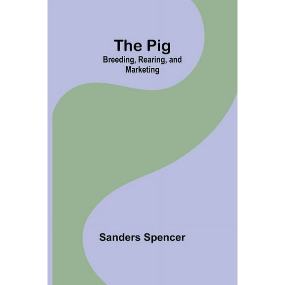 The Pig: Breeding, Rearing, and Marketing, (Paperback)