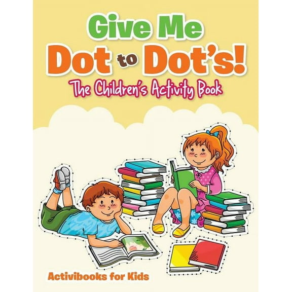 Give Me Dot to Dot's! The Children's Activity Book, (Paperback)