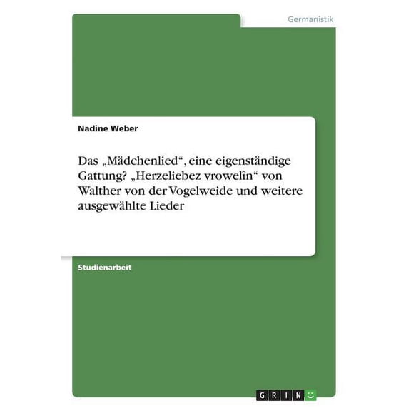Das "Mädchenlied, eine eigenständige Gattung? "Herzeliebez vrowelîn von Walther von der Vogelweide und weitere ausgewählte Lieder (Paperback)