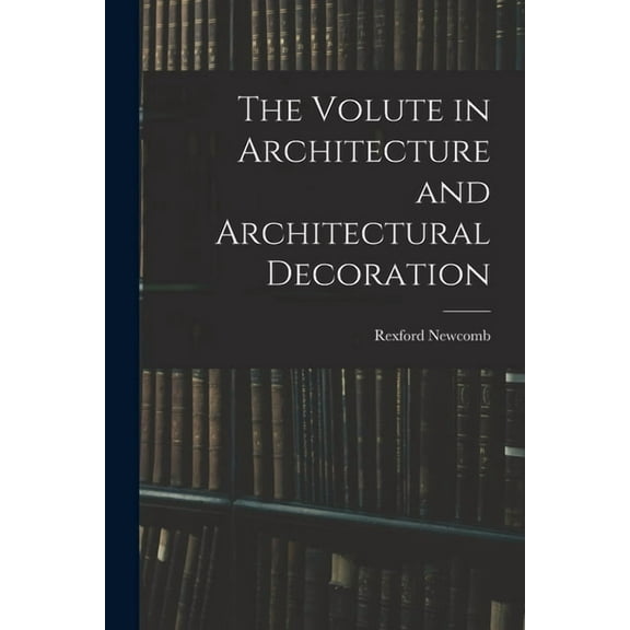 The Volute in Architecture and Architectural Decoration, (Paperback)