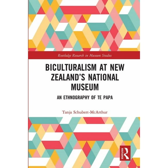 Routledge Research in Museum Studies Biculturalism at New Zealand's National Museum: An Ethnography of Te Papa, (Paperback)
