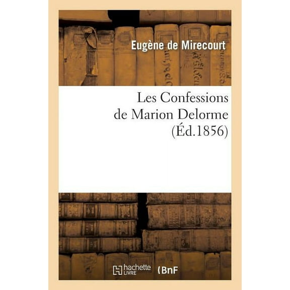 Histoire: Les Confessions de Marion Delorme: , Publiées Par de Mirecourt Et Précédées d'Un Coup-d'Oeil Sur Le Siècle de Louis XIII Par Méry (Paperback)