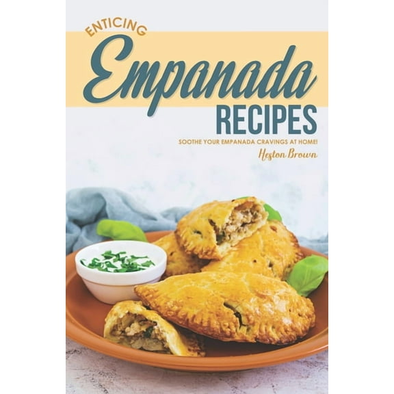 Enticing Empanada Recipes: Soothe Your Empanada Cravings at Home!, (Paperback)