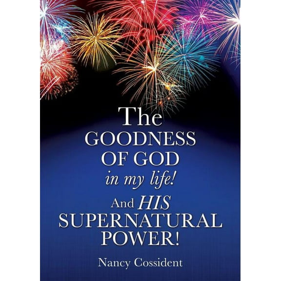 THE GOODNESS OF GOD in my life! AND HIS SUPERNATURAL POWER!, (Paperback)