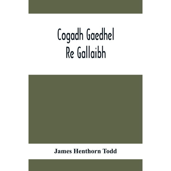 Cogadh Gaedhel Re Gallaibh; The War Of The Gaedhil With The Gaill, Or, The Invasions Of Ireland By The Danes And Other N, (Paperback)