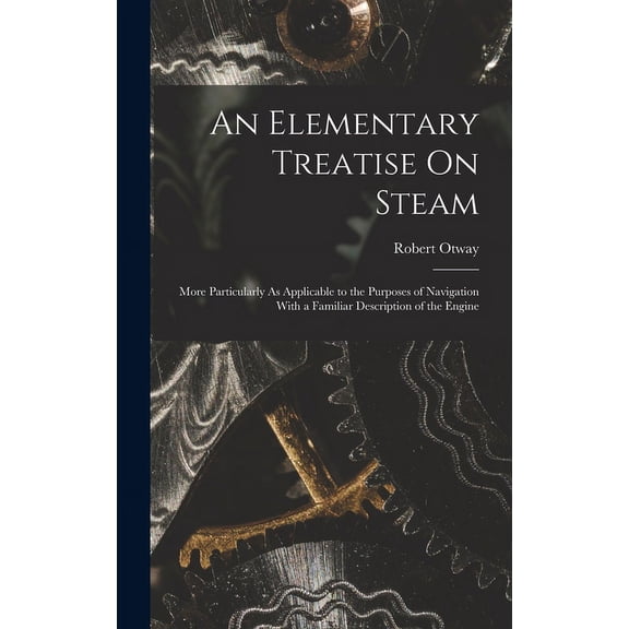 An Elementary Treatise On Steam (Hardcover)