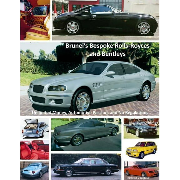 Brunei's Bespoke Rolls-Royces and Bentleys; Unlimited Money, Automotive Passion, and No Regulations, (Paperback)