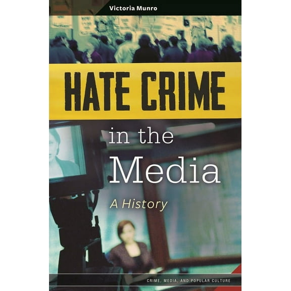 Crime, Media, and Popular Culture Hate Crime in the Media: A History, (Hardcover)