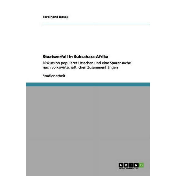 Staatszerfall in Subsahara-Afrika: Diskussion populärer Ursachen und eine Spurensuche nach volkswirtschaftlichen Zusammenhängen (Paperback)