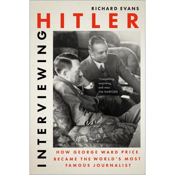 Interviewing Hitler: How George Ward Price Became the World's Most Famous Journalist, (Hardcover)
