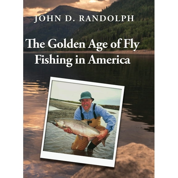 The Golden Age of Fly Fishing in America, (Hardcover)