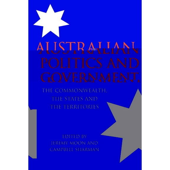 Australian Politics and Government: The Commonwealth, the States and the Territories, (Paperback)