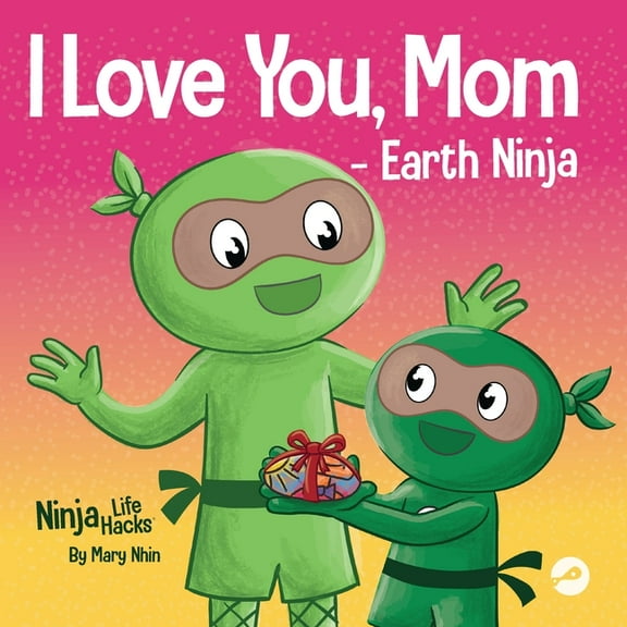 Ninja Life Hacks I Love You, Mom - Earth Ninja: A Rhyming Children's Book About the Love Between a Child and Their Mother, Perfect for Mo, Book 73, (Paperback)